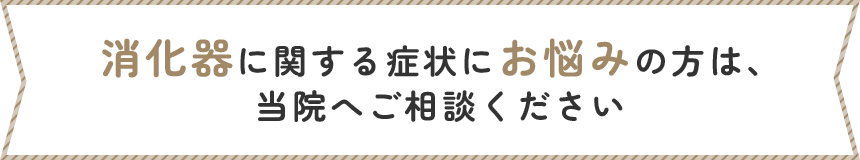 消化器に関する症状にお悩みの方は、当院へご相談ください