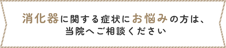 消化器に関する症状にお悩みの方は、当院へご相談ください