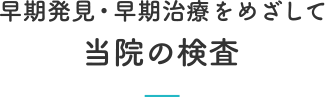 早期発見・早期治療をめざして