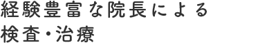 経験豊富な院長による検査・治療